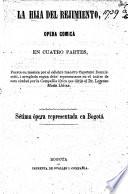 La Hija del Rejimiento, opera comica en cuatro partes [founded on “La Fille du Régiment” by J. H. Vernoy de Saint Georges and J. F. A. Bayard.], etc