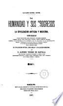 La Humanidad y sus progresos o la civilización antigua y moderna, comparadas en sus instituciones ...de civilización antigua, edad media y civilización moderna