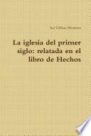 La iglesia del primer siglo: relatada en el libro de Hechos
