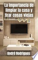 La importancia de limpiar la casa y tirar cosas viejas
