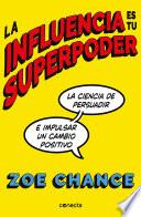 La influencia es tu superpoder: La ciencia de persuadir e impulsar un cambio pos itivo / Influence Is Your Superpower: The Science of Winning Hearts, Sparking C