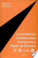 La Jurisdiccion Constitucional, Democracia y Estado de Derecho