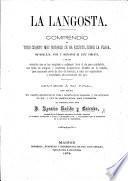 La Langosta. Compendio de todo cuanto más notable se ha escrito, sobre la ... vida ... de este insecto, y de los remedios que se han empleado ... hasta el dia para combatirlo, etc