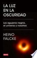 La Luz En La Oscuridad / Light in the Darkness: Black Holes, the Universe, and Us