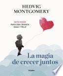 La magia de crecer juntos. Siete pasos para una crianza sana y feliz