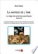 La matrice de l'âme : Le siège des antennes psychiques. Tome IX. La Société Archaïque à l'œuvre dans la Civilisation horizontale. -Le déclin de la métaphysique par l'auto-ignorance de l'homme.