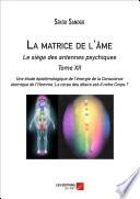 La matrice de l'âme : Le siège des antennes psychiques. Tome XII. Une étude épistémologique de l'énergie de la Conscience atomique de l'Homme. Le corps des désirs est-il notre Corps ?