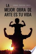 La mejor obra de arte es tu vida