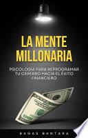La Mente Millonaria: Psicología para Reprogramar tu Cerebro hacia el Éxito Financiero
