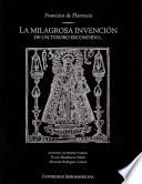 La milagrosa invención de un tesoro escondido en un campo que halló un venturoso cacique, y escondió en su casa para gozarlo a sus solas : patente ya en el Santuario de Los Remedios en su admirable imagen de Ntra. Señora : señalada en milagros, invocada por patrona de las lluvias y temporales, defensora de los españoles, abogada de los indios, conquistadora de México, erario universal de las misericoridas de Dios, ciudad de refugio para todos los que a ella se acogen, noticias de su origen y venidas a México, maravillas que ha obrado con los que la invocan, descripción de su casa, y meditaciones para sus novenas