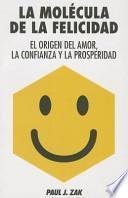 La Molecula de la Felicidad: El Origen del Amor, la Confianza y la Prosperidad = The Molecule of Happiness