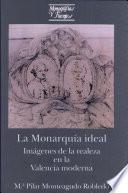 La Monarquía ideal. Imágenes de la realeza en la Valencia moderna