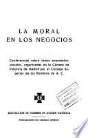La moral en los negocios; conferencias sobre temas económico-sociales, organizadas en la Cámara de Industria de Madrid por el Consejo Superior de la Hombres de A.C.