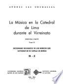 La música en la Catedral de Lima durante el virreinato: Diccionario biográfico. 2 v