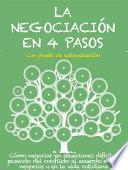 LA NEGOCIACIÓN EN 4 PASOS. Cómo negociar en situaciones difíciles, pasando del conflicto al acuerdo en los negocios y en la vida cotidiana