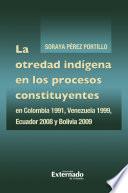 La otredad indígena en los procesos constituyentes en Colombia 1991, Venezuela 1999, Ecuador 2008 y Bolivia 2009