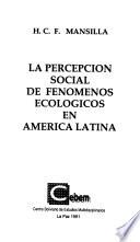 La percepción social de fenomenos ecológicos en América Latina