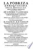 La pobreza enriquecida en el hospital de los pobres mendigos de baxo del titulo de S. Pedro, y S. Genaro, Y de la Real Proteccion del Catholico Rey Carlos Segundo (etc.)