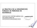 La Práctica de la desaparición forzada de personas en Guatemala