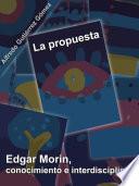 La propuesta. Edgar Morin, conocimiento e interdisciplina