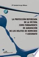 La protección reforzada de la víctima como fundamento de agravación de los delitos de homicidio y asesinato