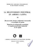 La reconversión industrial en América Latina: Reconversión técnica industrial: innovación y tecnologías de punta. Esquemas de integración económica y complementariedad industrial en la región