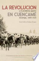 La Revolución y el problema agrario en Cuencamé, Durango, 1889-1929
