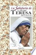 La sabiduria de la madre Teresa de Calcuta / The Wisdom of Mother Teresa of Calcutta