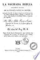 La Sagrada Biblia nuevamente traducida de la vulgata latina al español, aclarado el sentido de algunos lugares con la luz que dan los testos originales hebréo y griego, é ilustrada con varias notas sacadas de los santos padres y espositores sagrados, por don Félix Torres Amat, ...