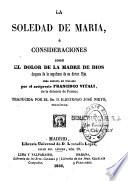 La Soledad de Maria o consideraciones sobre el dolor de la Madre de Dios despues de la sepultura de su divino hijo