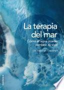 La terapia del mar. Cómo el agua puede cambiar tu vida