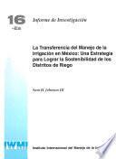 La transferencia del manejo de la irrigacion en Mexico: una estrategia para lograr la sostenibilidad de los distritos de riego. In Spanish