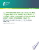 La transformación de los sistemas alimentarios de América Latina y el Caribe en el contexto de la agenda 2030 y de la crisis del COVID 19 reflexiones institucionales y de políticas públicas