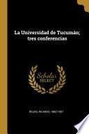 La Universidad de Tucumán; tres conferencias