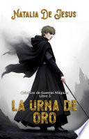 La Urna de Oro. Crónicas de Guerras Mágicas: Libro 3
