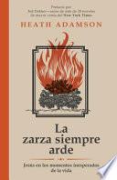 La Zarza Siempre Arde: Jesus En Los Momentos Inesperados de La Vida