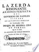 La zerda resonante: armonia perfecta del govierno de Napoles cifrada en las virtudes heroicas del Excellentissimo Señor Duque de Medinsa Celi sv Virrei ..