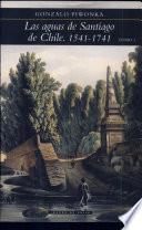 Las aguas de Santiago de Chile, 1541-1999: Los primeros doscientos años, 1541-1741