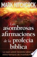 Las Asombrosas Afirmaciones de la Profecia Biblica: Lo Que Usted Necesita Saber en Estos de Incertidumbre