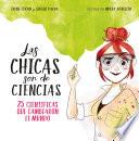 Las Chicas Son de Ciencias: 25 Cientificas Que Cambiaron El Mundo / Science Is a Girl's Thing