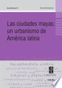 Las ciudades mayas: un urbanismo de America Latina
