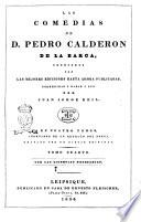 Las comedias de D. Pedro Calderon de la Barca, cotejadas con las mejores ediciones hasta ahora publicadas, corregidas y dadas a luz por Juan Jorge Keil. En cuatro tomos, adornados de un retrato del poeta grabado por un dibujo original. Tomo primero (-cuarto)