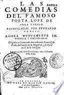 Las comedias del famoso poeta L. de Vega Carpio recopiladas por B. Grassa, agora nuevamente impressas y emendadas... [Los donayres de Matico-Carlos el Perseguido. El cerco de Santafe. Vida y muerte de Bamba. La traycion bien acertada. El hijo de Reduan. Nacimiento de Urson y Valentin. El casamiento en la muerte y hechos de Bernardo del Carpio. La escolastica zeloza. La amistad pagada. La comedia