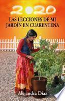 Las lecciones de mi jardín en cuarentena: Descubre cómo cosechar las lecciones de tu vida mientras cultivas tu propio huerto en casa