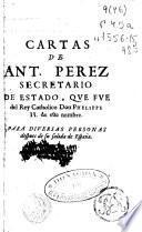 Las obras y relaciones de Anton. Perez secretario de Estado que fue del Rey de España Don Phelippe II. deste nombre