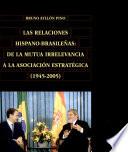 Las relaciones hispano-brasileñas. De la mutua irrelevancia a la asosiación estratégica (1945-2005)