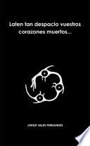 Laten tan despacio vuestros corazones Muertos...
