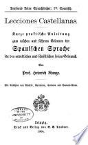 Lecciones castellanas : kurze praktische anleitung zum raschen und sicheren erlernen der spanischen sprache fur den mundlichen und schriftlichen freien gegrauch