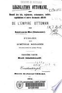 Législation ottomane ou recueil des lois, réglements, ordonnances, traités, capitulations et autres documents officiels de l'Empire Ottoman