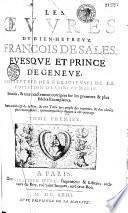 Les oeuvres du bien-heureux François de Sales, evesque et prince de Genève, instituteur des religieuses de la Visitation de Saincte Marie. Reueuës, & tres exactement corrigées... Auec un abbregé de sa vie... Tome premier [-second]